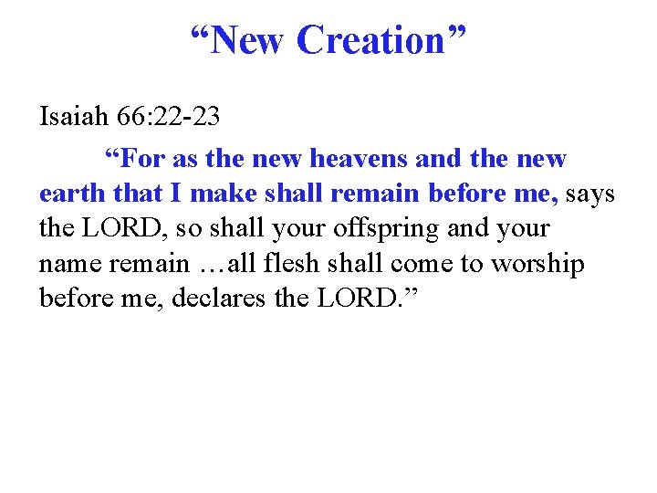 “New Creation” Isaiah 66: 22 -23 “For as the new heavens and the new