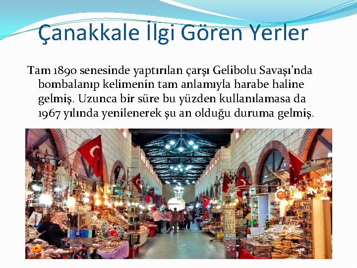 Çanakkale İlgi Gören Yerler Tam 1890 senesinde yaptırılan çarşı Gelibolu Savaşı’nda bombalanıp kelimenin tam