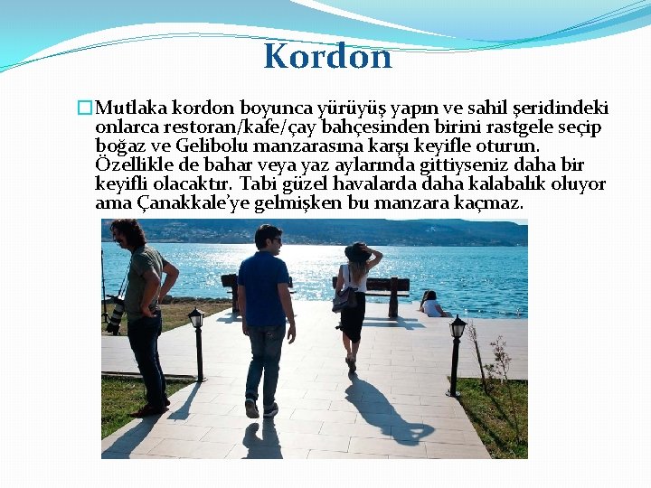 Kordon �Mutlaka kordon boyunca yürüyüş yapın ve sahil şeridindeki onlarca restoran/kafe/çay bahçesinden birini rastgele