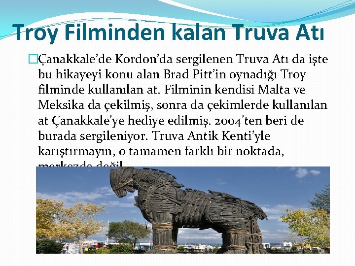 Troy Filminden kalan Truva Atı �Çanakkale’de Kordon’da sergilenen Truva Atı da işte bu hikayeyi