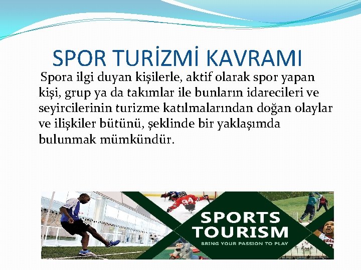 SPOR TURİZMİ KAVRAMI Spora ilgi duyan kişilerle, aktif olarak spor yapan kişi, grup ya