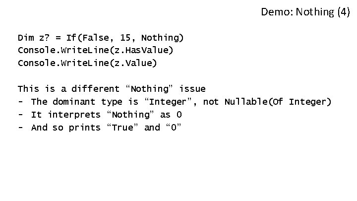 Demo: Nothing (4) Dim z? = If(False, 15, Nothing) Console. Write. Line(z. Has. Value)