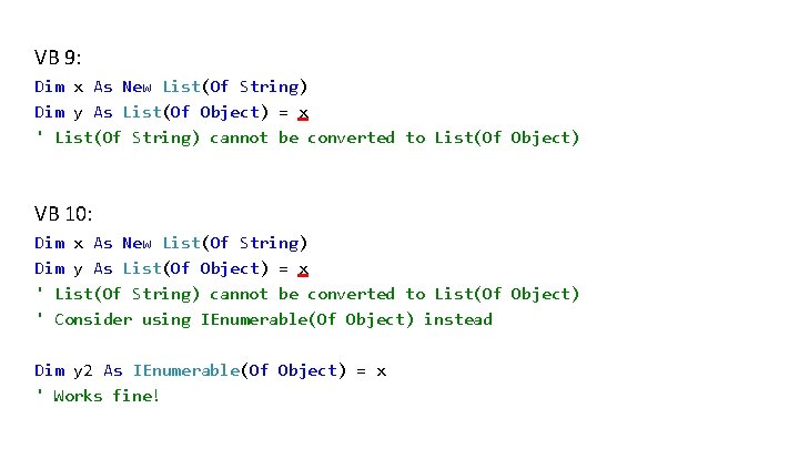 VB 9: Dim x As New List(Of String) Dim y As List(Of Object) =