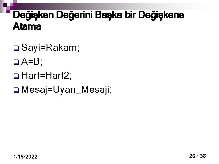 Değişken Değerini Başka bir Değişkene Atama q Sayi=Rakam; q A=B; q Harf=Harf 2; q