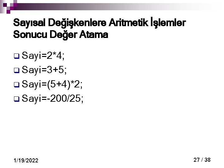 Sayısal Değişkenlere Aritmetik İşlemler Sonucu Değer Atama q Sayi=2*4; q Sayi=3+5; q Sayi=(5+4)*2; q