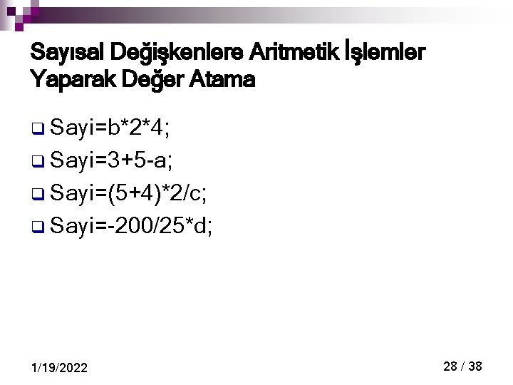 Sayısal Değişkenlere Aritmetik İşlemler Yaparak Değer Atama q Sayi=b*2*4; q Sayi=3+5 -a; q Sayi=(5+4)*2/c;