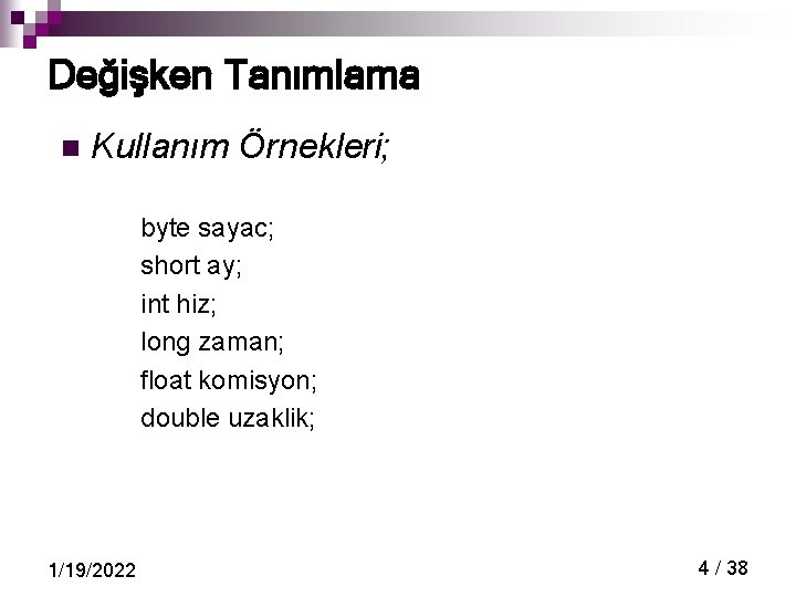 Değişken Tanımlama n Kullanım Örnekleri; byte sayac; short ay; int hiz; long zaman; float