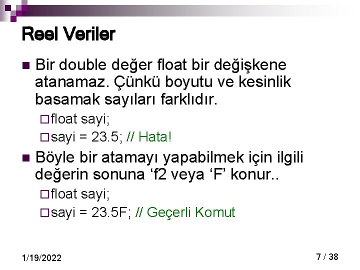 Reel Veriler n Bir double değer float bir değişkene atanamaz. Çünkü boyutu ve kesinlik