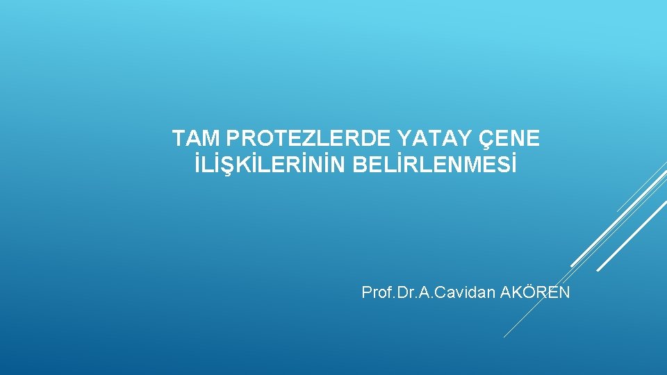 TAM PROTEZLERDE YATAY ÇENE İLİŞKİLERİNİN BELİRLENMESİ Prof. Dr. A. Cavidan AKÖREN 