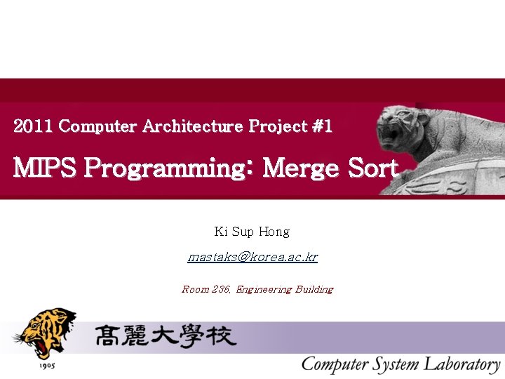 2011 Computer Architecture Project #1 MIPS Programming: Merge Sort Ki Sup Hong mastaks@korea. ac.
