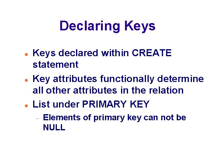 Declaring Keys declared within CREATE statement Key attributes functionally determine all other attributes in