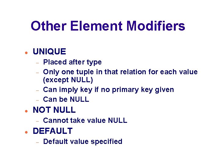 Other Element Modifiers UNIQUE NOT NULL Placed after type Only one tuple in that