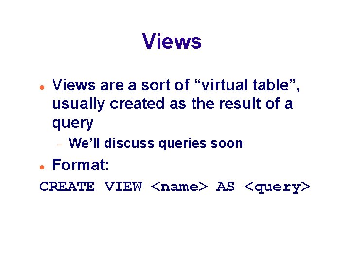 Views are a sort of “virtual table”, usually created as the result of a