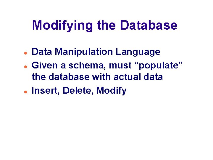 Modifying the Database Data Manipulation Language Given a schema, must “populate” the database with