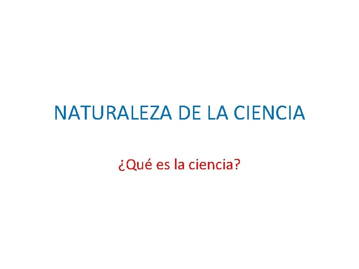 NATURALEZA DE LA CIENCIA ¿Qué es la ciencia? 