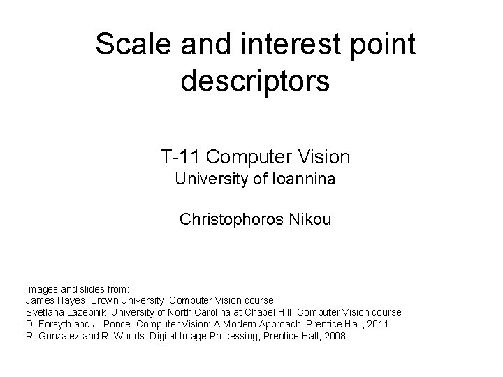 Scale and interest point descriptors T-11 Computer Vision University of Ioannina Christophoros Nikou Images