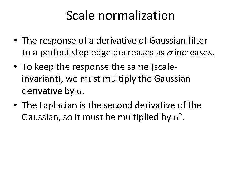 Scale normalization • The response of a derivative of Gaussian filter to a perfect