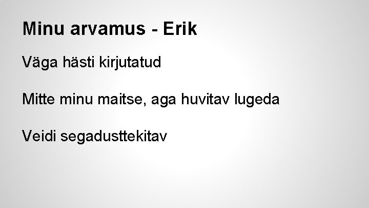 Minu arvamus - Erik Väga hästi kirjutatud Mitte minu maitse, aga huvitav lugeda Veidi