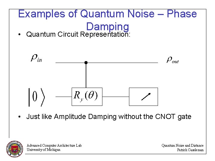 Examples of Quantum Noise – Phase Damping • Quantum Circuit Representation: • Just like