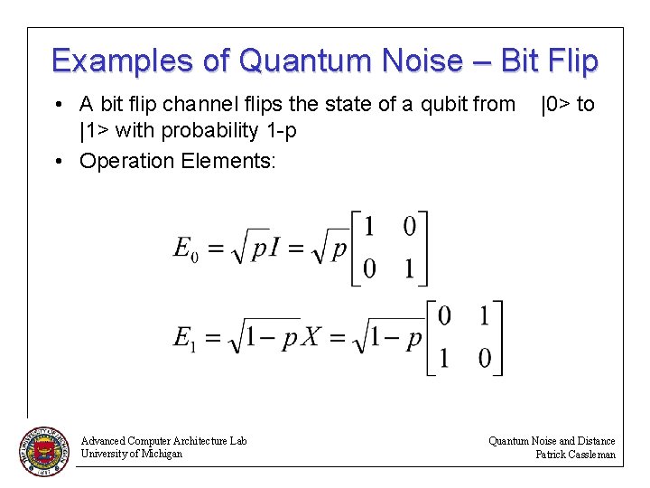 Examples of Quantum Noise – Bit Flip • A bit flip channel flips the