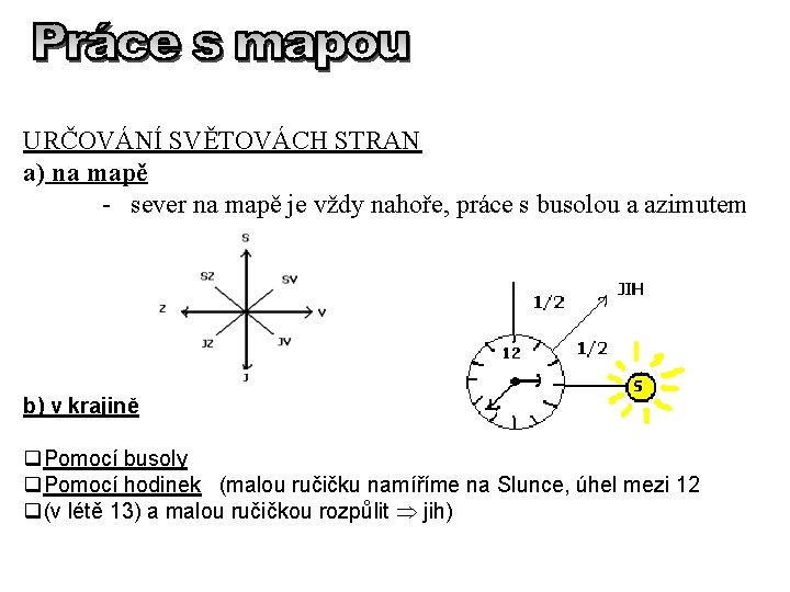 URČOVÁNÍ SVĚTOVÁCH STRAN a) na mapě - sever na mapě je vždy nahoře, práce