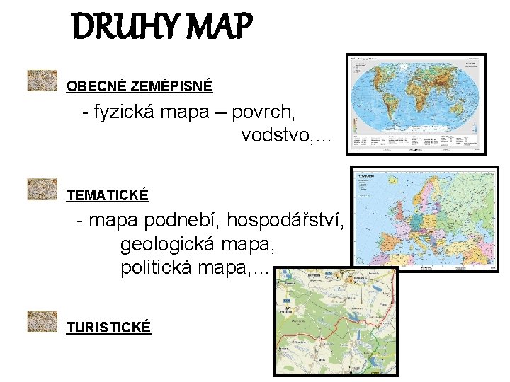 DRUHY MAP OBECNĚ ZEMĚPISNÉ - fyzická mapa – povrch, vodstvo, … TEMATICKÉ - mapa