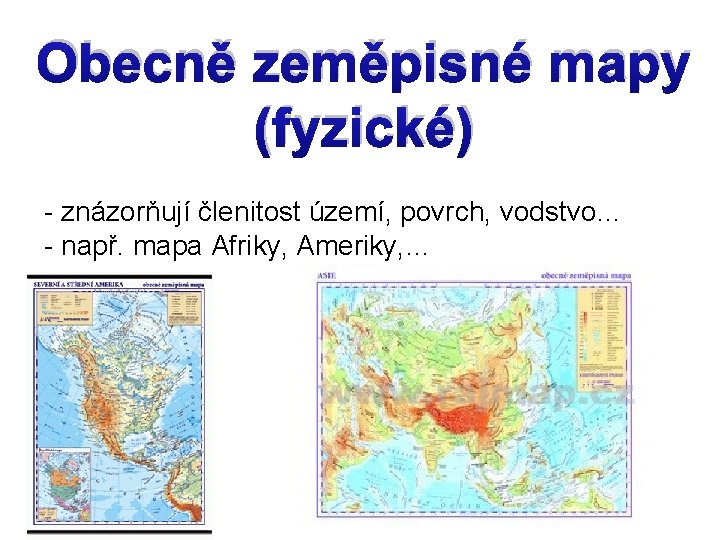 Obecně zeměpisné mapy (fyzické) - znázorňují členitost území, povrch, vodstvo… - např. mapa Afriky,