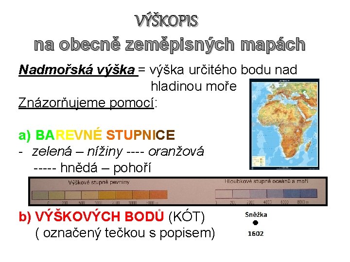 VÝŠKOPIS na obecně zeměpisných mapách Nadmořská výška = výška určitého bodu nad hladinou moře