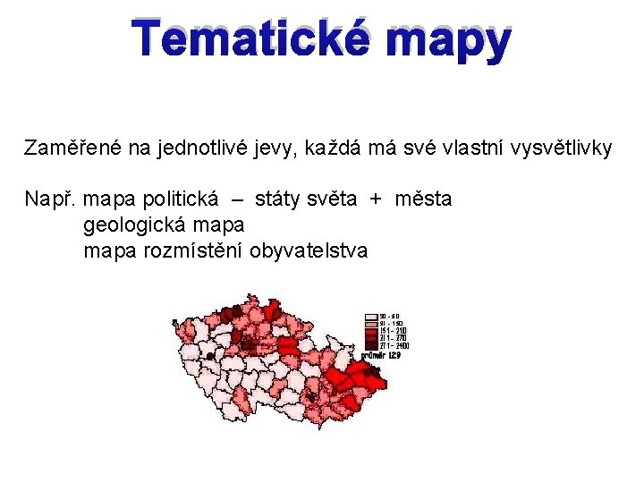 Tematické mapy Zaměřené na jednotlivé jevy, každá má své vlastní vysvětlivky Např. mapa politická