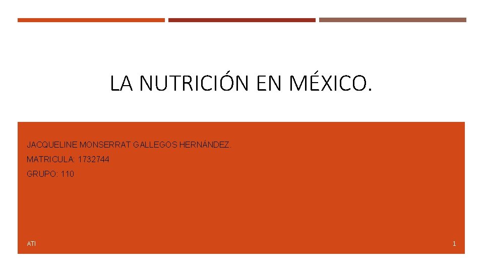LA NUTRICIÓN EN MÉXICO. JACQUELINE MONSERRAT GALLEGOS HERNÁNDEZ. MATRICULA: 1732744 GRUPO: 110 ATI 1
