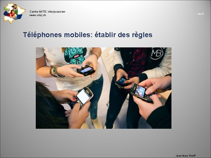 Centre MITIC interjurassien www. cmij. ch - dia 9 Téléphones mobiles: établir des règles