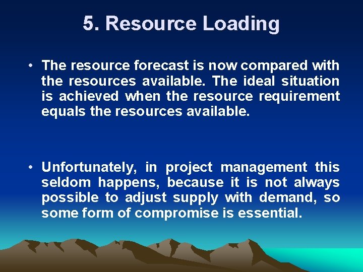 5. Resource Loading • The resource forecast is now compared with the resources available.