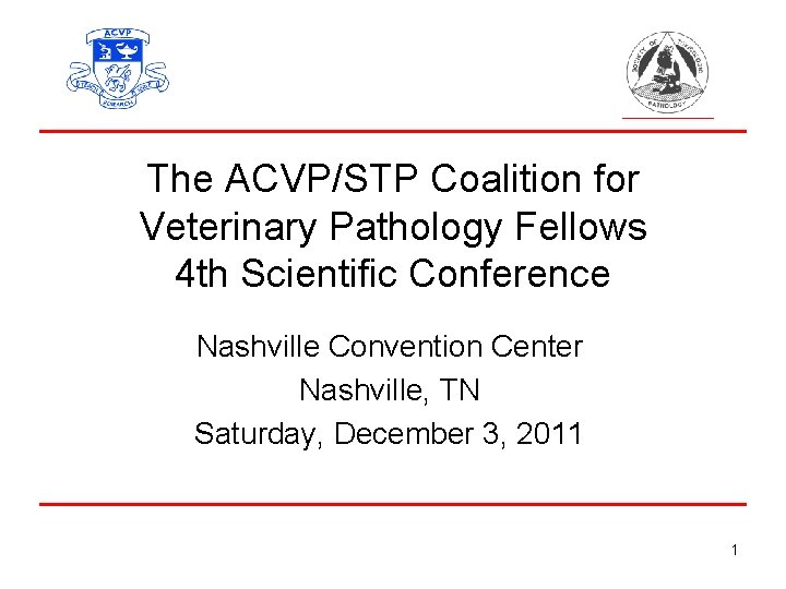 The ACVP/STP Coalition for Veterinary Pathology Fellows 4 th Scientific Conference Nashville Convention Center