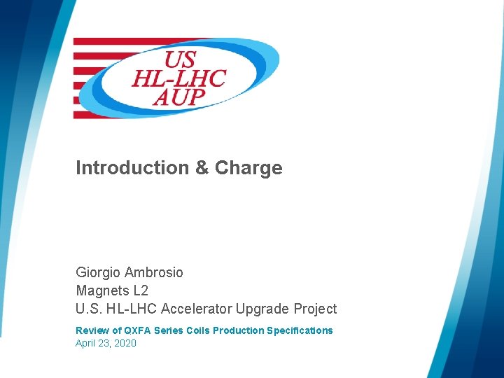 Introduction & Charge Giorgio Ambrosio Magnets L 2 U. S. HL-LHC Accelerator Upgrade Project