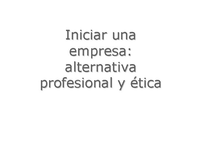 Iniciar una empresa: alternativa profesional y ética 