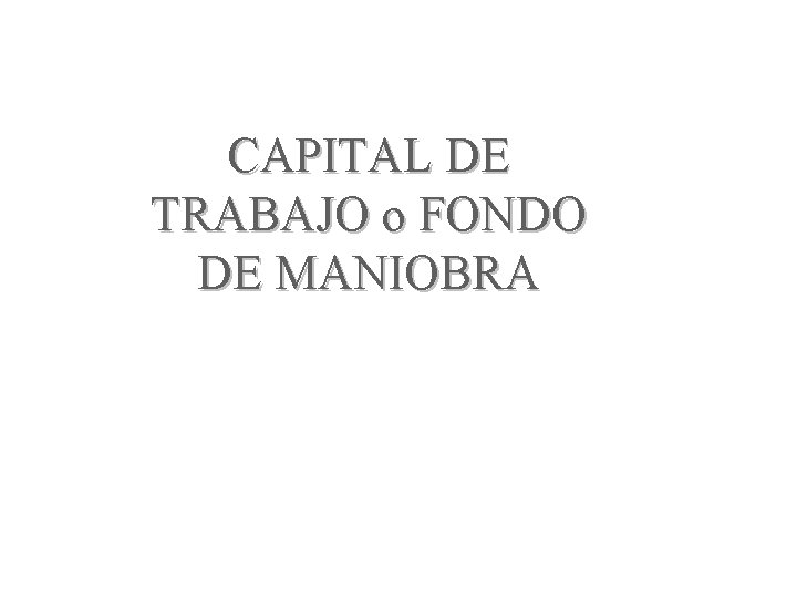 CAPITAL DE TRABAJO o FONDO DE MANIOBRA 