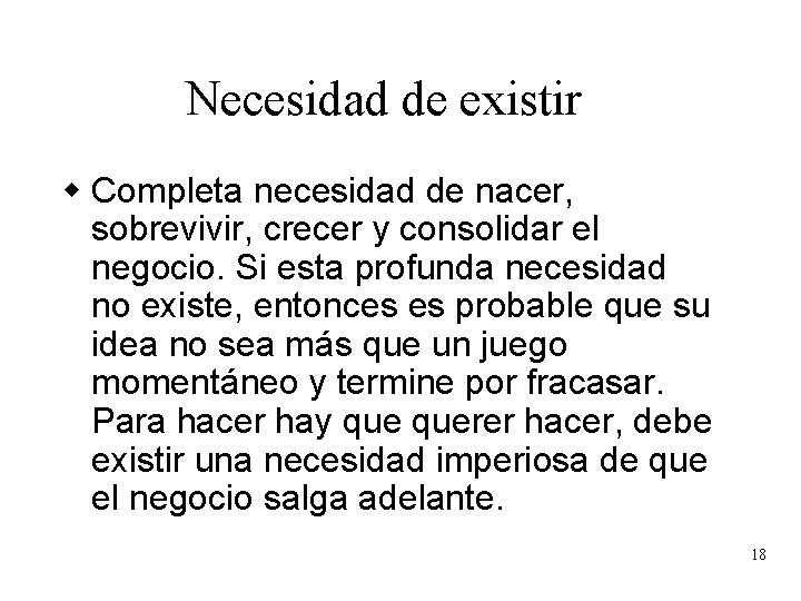 Necesidad de existir w Completa necesidad de nacer, sobrevivir, crecer y consolidar el negocio.