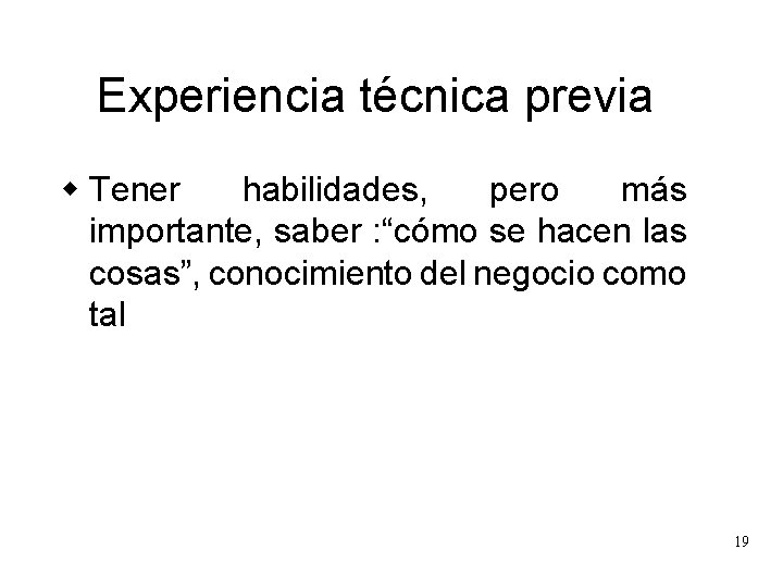 Experiencia técnica previa w Tener habilidades, pero más importante, saber : “cómo se hacen Experiencia técnica previa w Tener habilidades, pero más importante, saber : “cómo se hacen