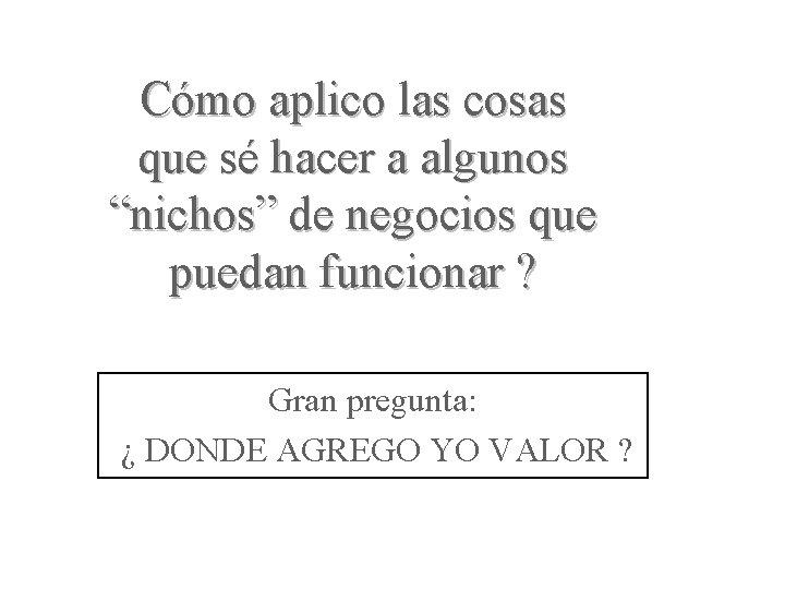 Cómo aplico las cosas que sé hacer a algunos “nichos” de negocios que puedan