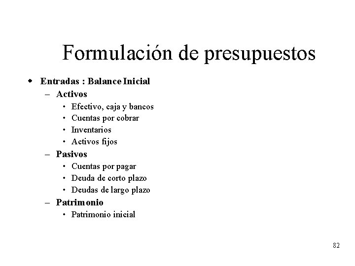 Formulación de presupuestos w Entradas : Balance Inicial – Activos • • Efectivo, caja