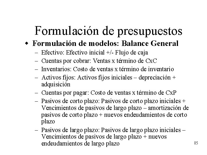 Formulación de presupuestos w Formulación de modelos: Balance General Efectivo: Efectivo inicial +/- Flujo