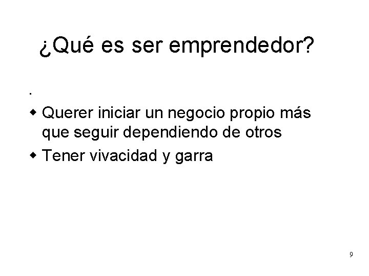 ¿Qué es ser emprendedor? . w Querer iniciar un negocio propio más que seguir