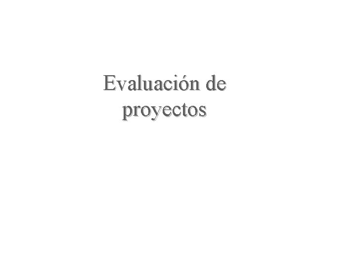 Evaluación de proyectos Evaluación de proyectos