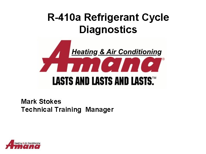 R-410 a Refrigerant Cycle Diagnostics Mark Stokes Technical Training Manager 