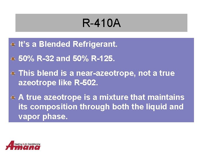 R-410 A It’s a Blended Refrigerant. 50% R-32 and 50% R-125. This blend is