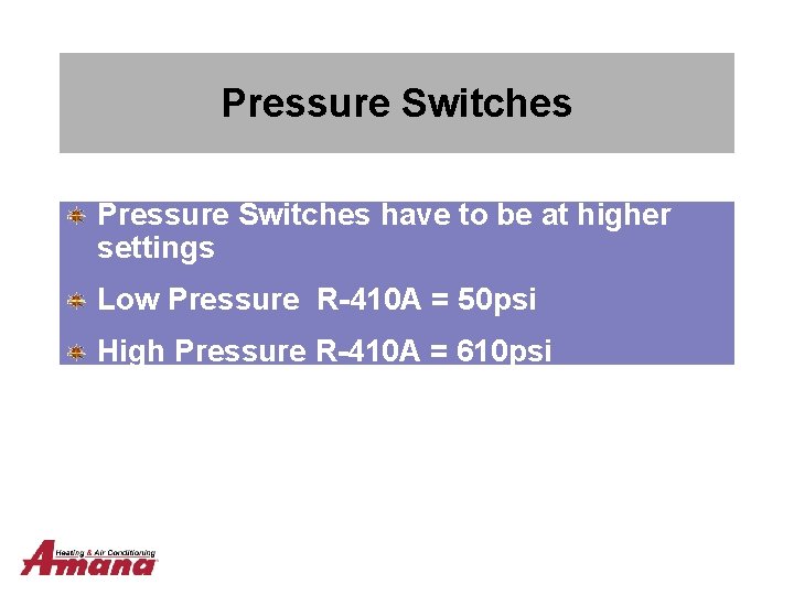 Pressure Switches have to be at higher settings Low Pressure R-410 A = 50