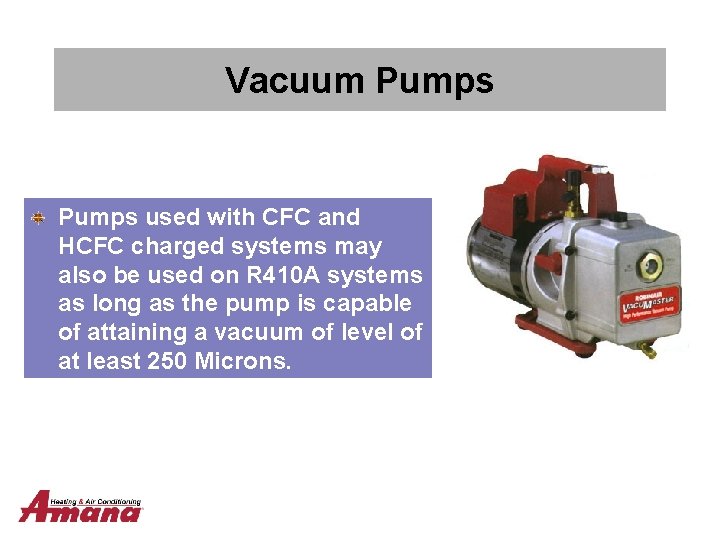 Vacuum Pumps used with CFC and HCFC charged systems may also be used on