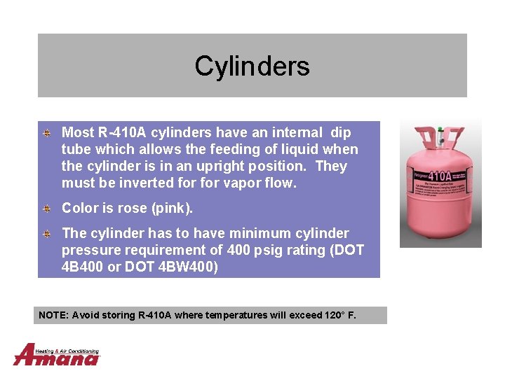 Cylinders Most R-410 A cylinders have an internal dip tube which allows the feeding