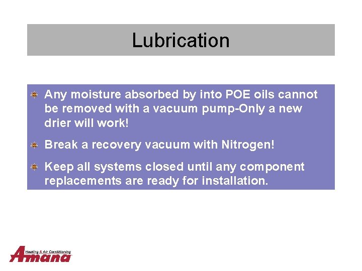 Lubrication Any moisture absorbed by into POE oils cannot be removed with a vacuum