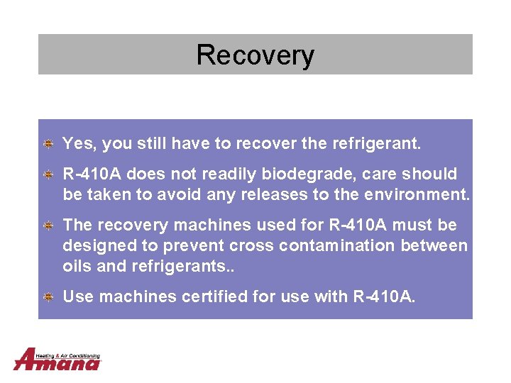Recovery Yes, you still have to recover the refrigerant. R-410 A does not readily